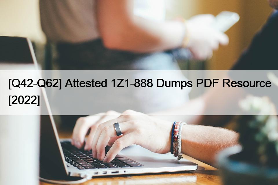 [Q42-Q62] Attested 1Z1-888 Dumps PDF Resource [2022]