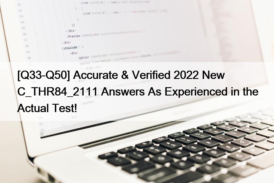 [Q33-Q50] Accurate & Verified 2022 New C_THR84_2111 Answers As Experienced in the Actual Test!